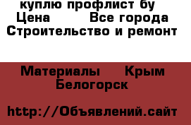 куплю профлист бу › Цена ­ 10 - Все города Строительство и ремонт » Материалы   . Крым,Белогорск